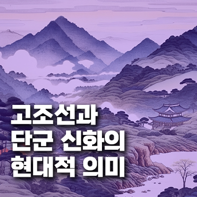 고조선과 단군 신화의 현대적 의미: 뿌리 깊은 우리 정신을 찾아서